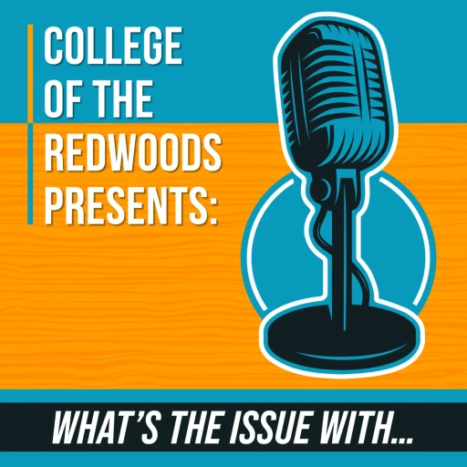 College of the Redwoods presents: What’s the Issue with…