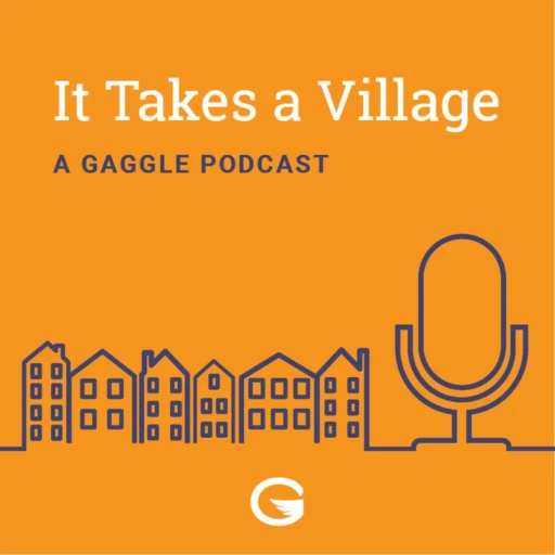 It Takes a Village: A Gaggle Podcast