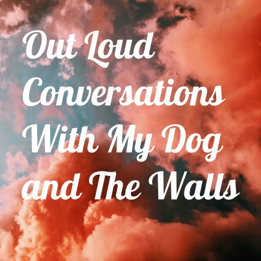 Out Loud Conversations With My Dog and The Walls