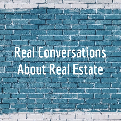 Real Conversations About Real Estate