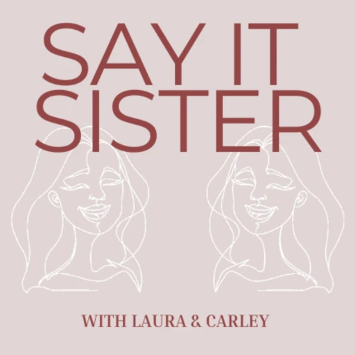 Say It Sister with Laura and Carley