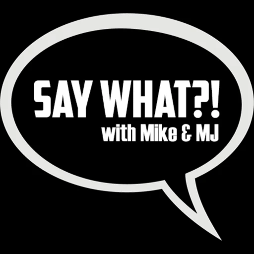 Say What w/Mike & MJ