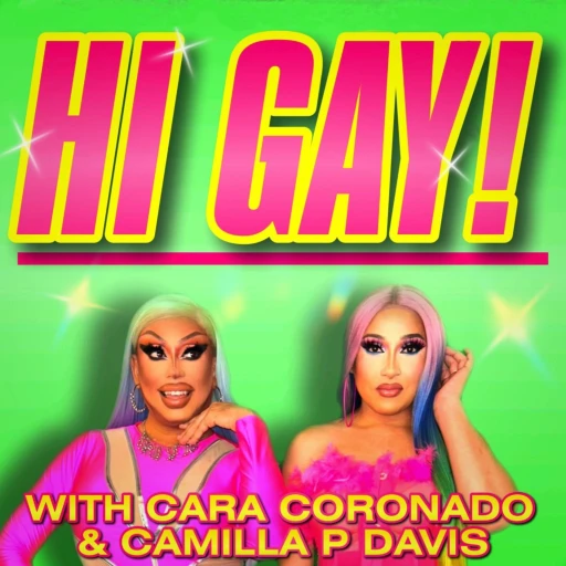 Hi Gay! with Cara Coronado and Camilla P Davis