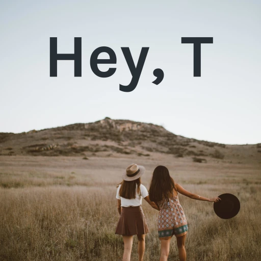 Hey, T