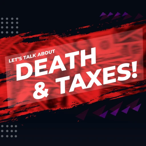 Let’s Talk About Death and Taxes!