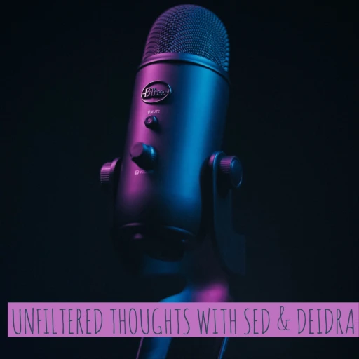 Unfiltered Thoughts with Sed & Deidra