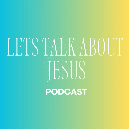 Let’s Talk About Jesus Podcast