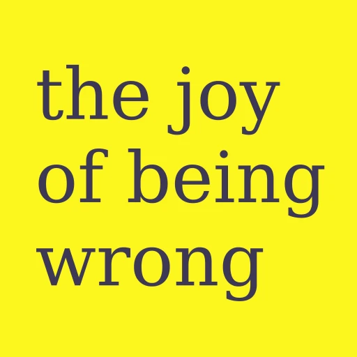 The Joy of Being Wrong