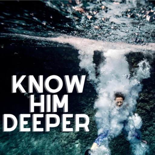 Know Him Deeper Podcast