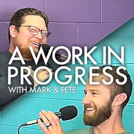 A Work In Progress: with Mark and Pete