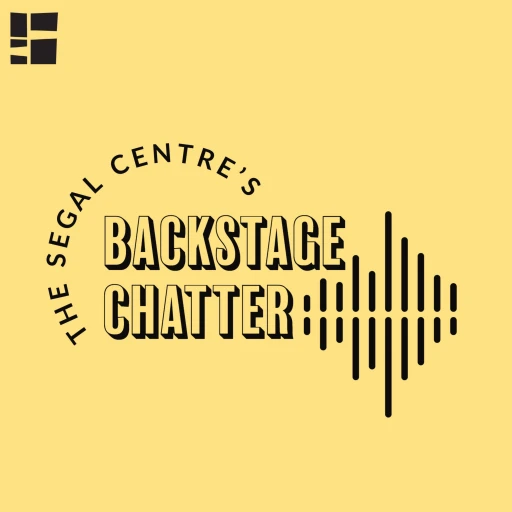 The Segal Centre’s Backstage Chatter