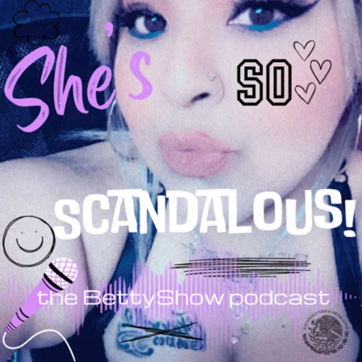 SHE’S SO SCANDALOUS! (The Betty Show Podcast)