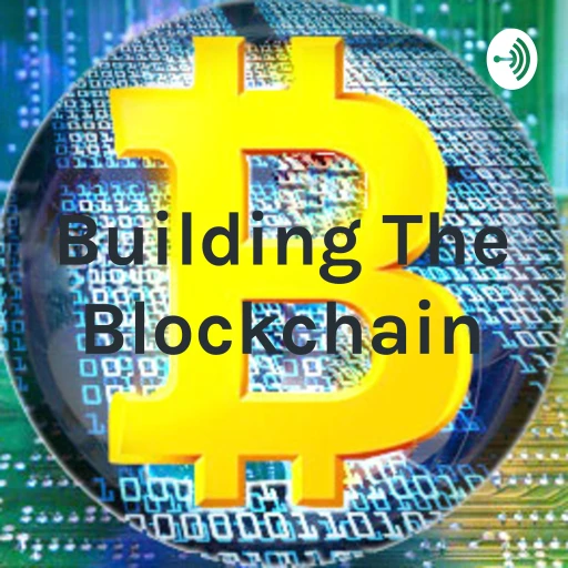 Building The Blockchain: Unleashing the Power of Blockchain – One Episode at a Time!