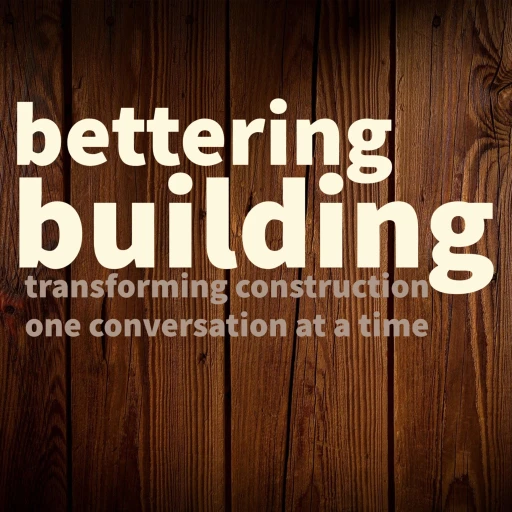 Bettering Building – Transforming Construction One Conversation at a Time