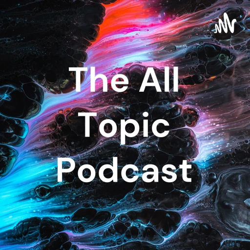 The All Topic Podcast