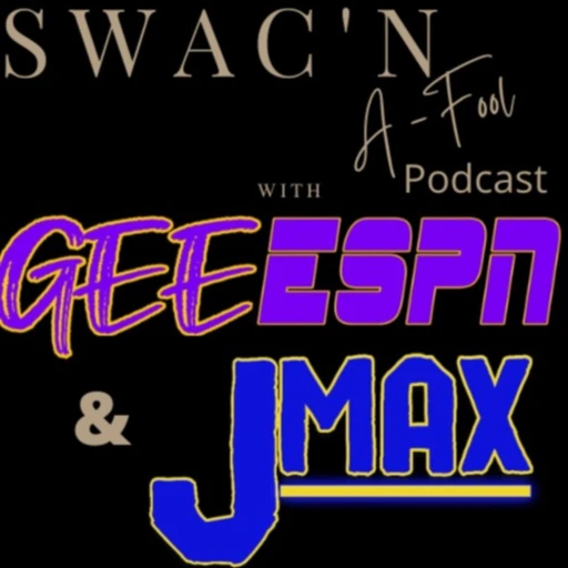 Swac’N A Fool Podcast With GeeESPN and JMax