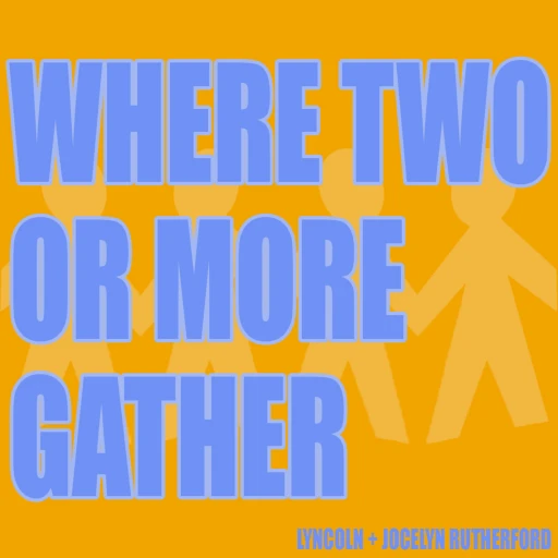 Where Two Or More Gather