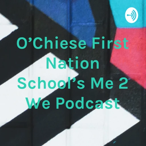 O’Chiese First Nation School’s Me 2 We Podcast