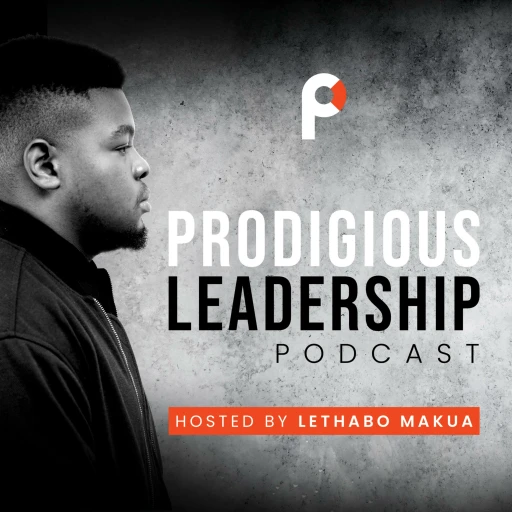 Prodigious Leadership Podcast Hosted By Lethabo Makua