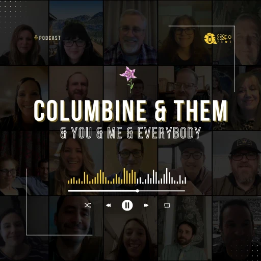 Columbine & Them & You & Me & Everybody