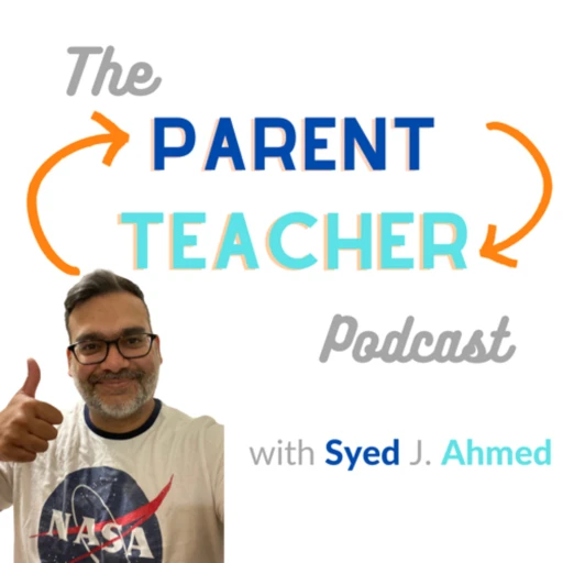 The Parent-Teacher Podcast with Syed J. Ahmed