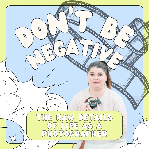 Don’t Be Negative – a Photography Podcast