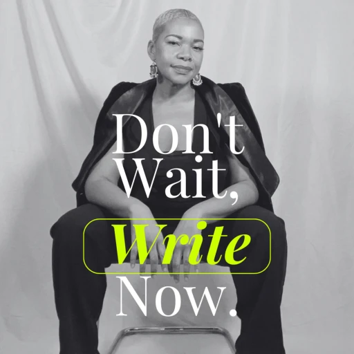 Don’t Wait, Write Now.