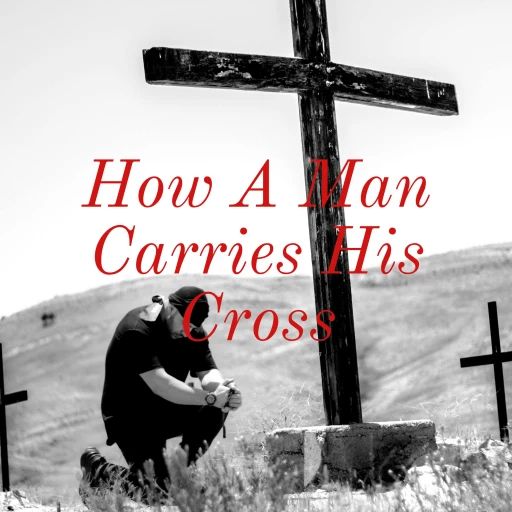 How A Man Carries His Cross