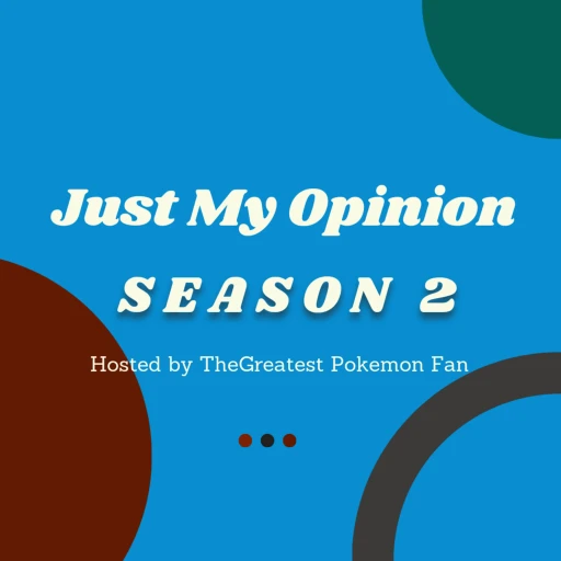 TheGreatest Pokemon Fan Presents: Just My Opinion