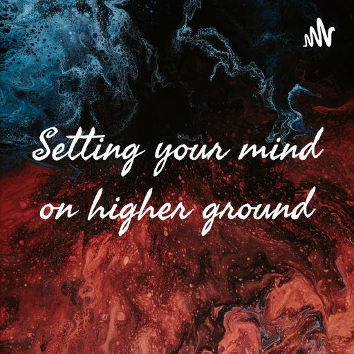 Setting your mind on higher ground