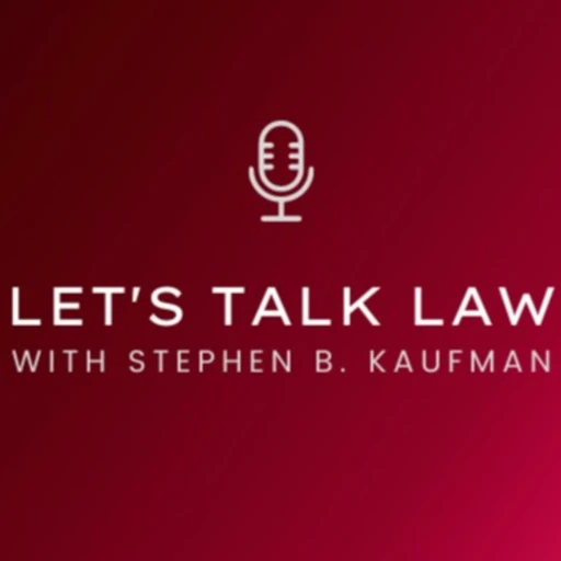 Let’s Talk Law with Stephen B. Kaufman