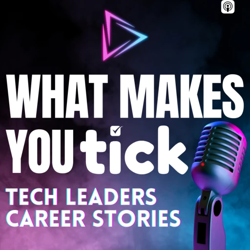 What makes YOU Tick? Tech Leaders Career Stories