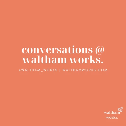 Conversations at Waltham Works