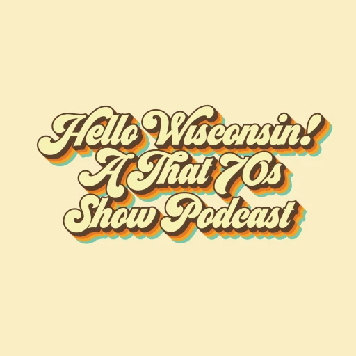 Hello Wisconsin! A That ’70s Show Podcast