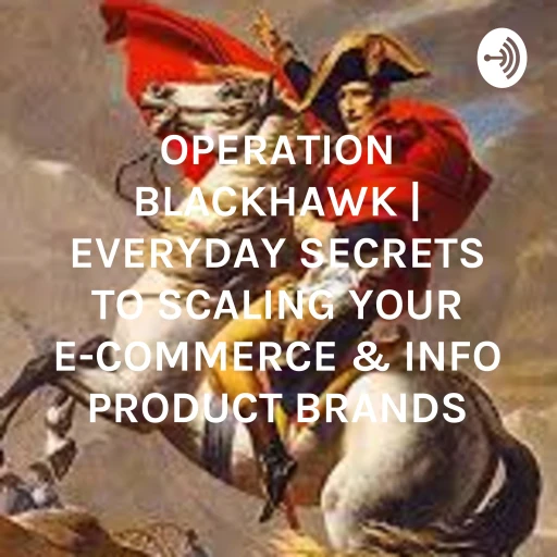 OPERATION BLACKHAWK | EVERYDAY SECRETS TO SCALING YOUR E-COMMERCE & INFO PRODUCT BRANDS