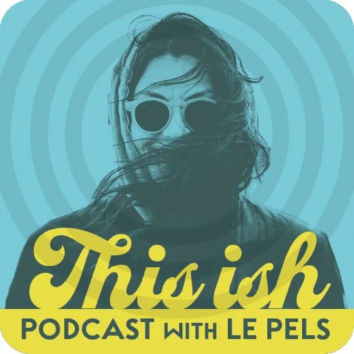 THIS -ISH PODCAST with Le Pels – Scenes From Here – Scenes Out There