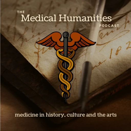 The Medical Humanities Podcast – Medicine in History, Culture and the Arts