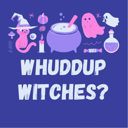 Whuddup Witches