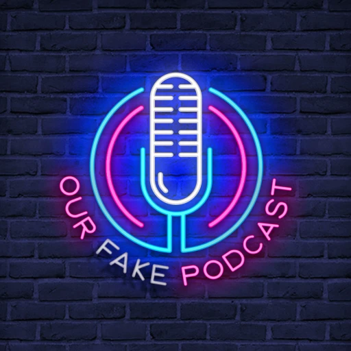 Our Fake Podcast