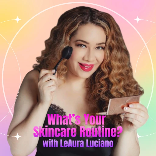 What’s Your Skincare Routine with LeAura Luciano