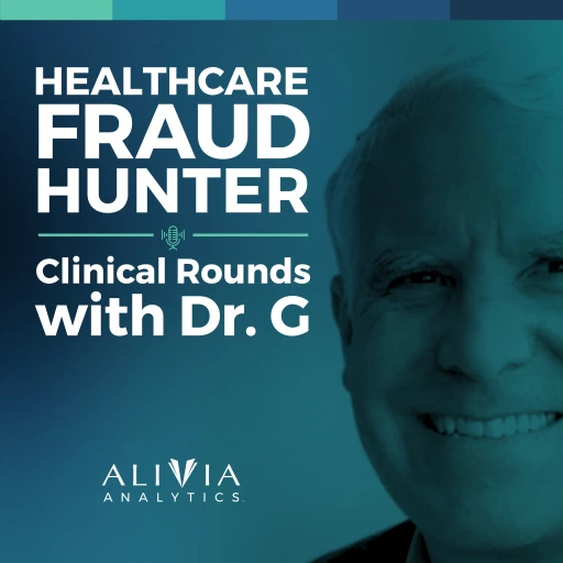 Healthcare Fraud Hunter – Clinical Rounds with Dr. G