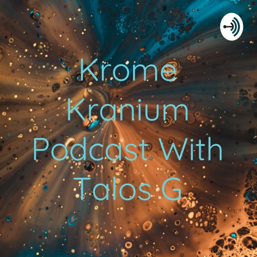 Krome Kranium Podcast With Talos G