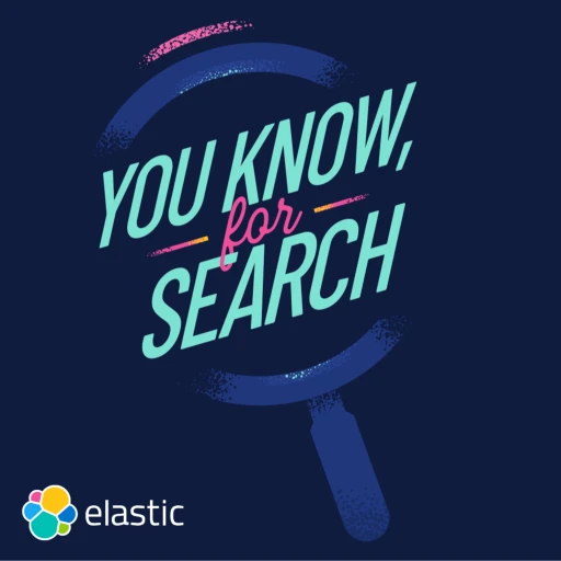 You know, for search, an Elastic podcast