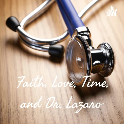 Faith, Love, Time, and Dr. Lazaro