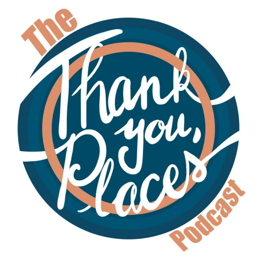 The “Thank You, Places” Podcast