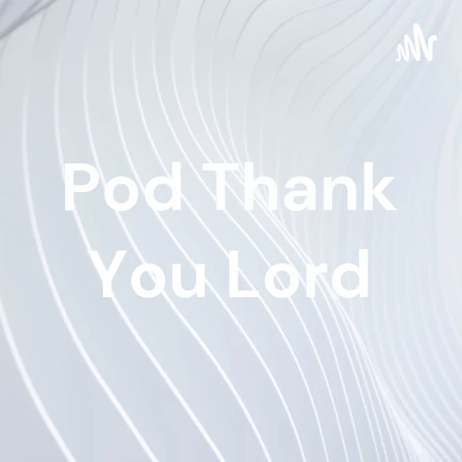 Pod Thank You Lord