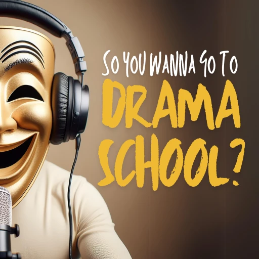 So you Wanna go to Drama School?