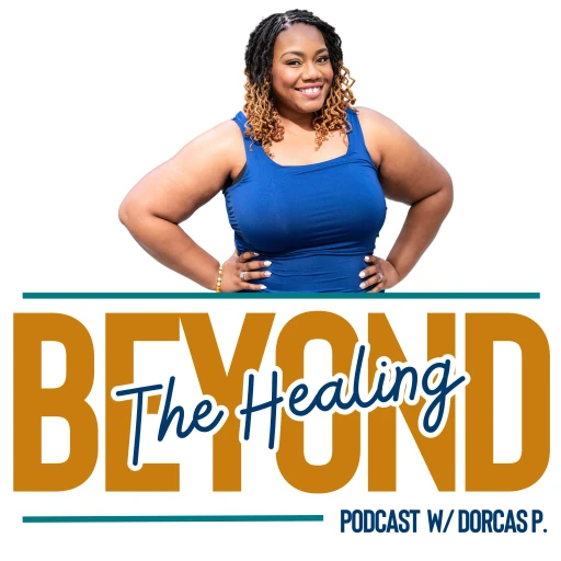 Beyond the Healing w/ Dorcas P