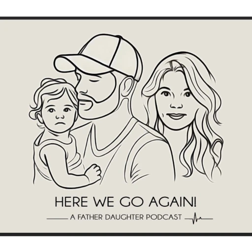 Here We Go Again! A Father Daughter Podcast!