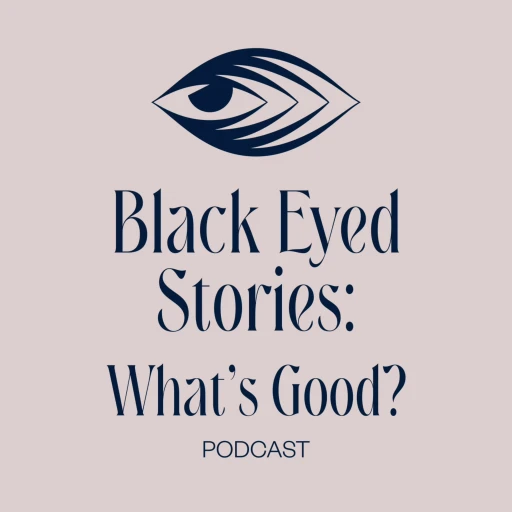 Black Eyed Stories: What’s Good?